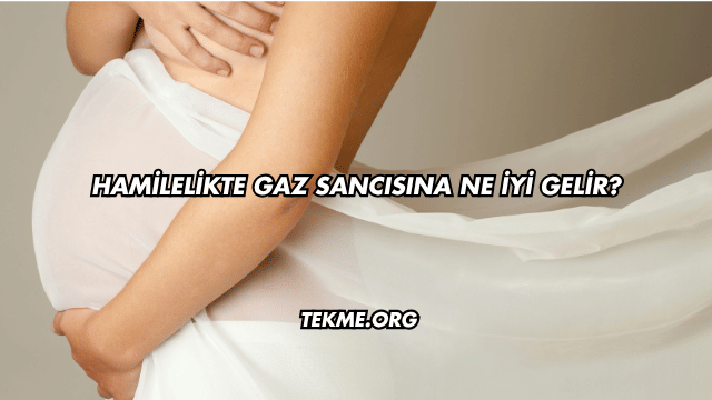 Hamilelikte Gaz Sancısına Ne İyi Gelir?