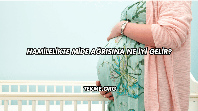 Hamilelikte Mide Ağrısına Ne İyi Gelir?