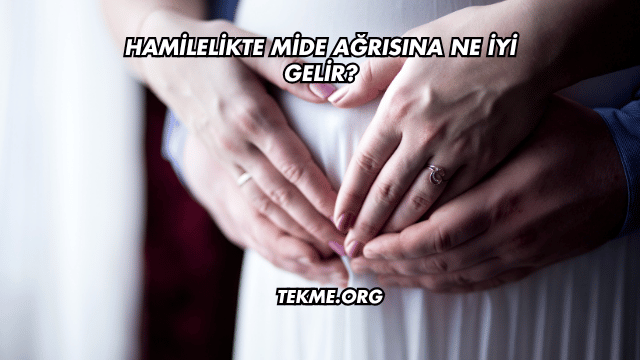 Hamilelikte Mide Ağrısına Ne İyi Gelir?