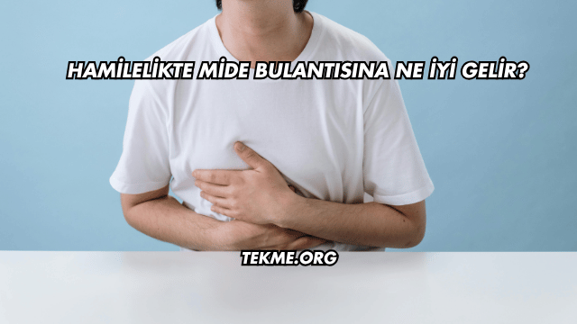 Hamilelikte Mide Bulantısına Ne İyi Gelir?