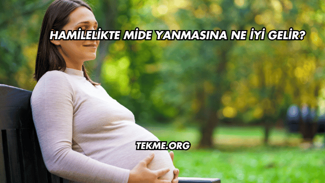 Hamilelikte Mide Yanmasına Ne İyi Gelir?