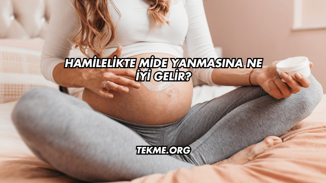 Hamilelikte Mide Yanmasına Ne İyi Gelir?