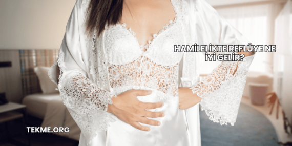 Hamilelikte Reflüye Ne İyi Gelir?