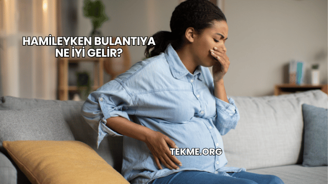 Hamileyken Bulantıya Ne İyi Gelir?