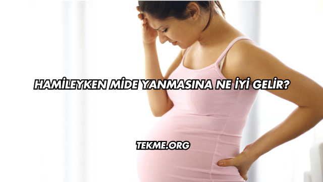 Hamileyken Mide Yanmasına Ne İyi Gelir?