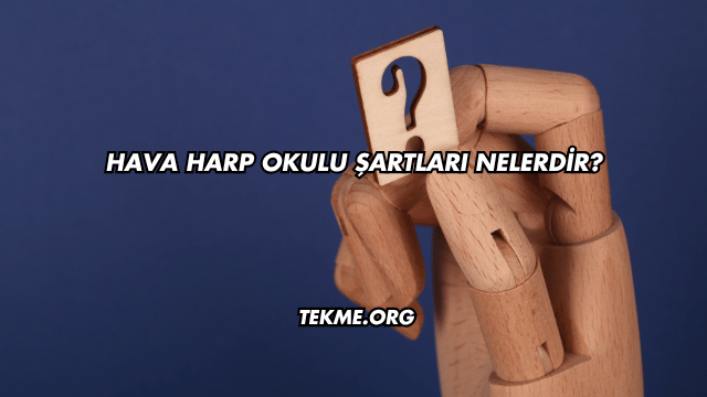 Hava Harp Okulu Şartları Nelerdir?