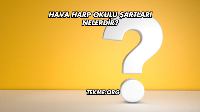 Hava Harp Okulu Şartları Nelerdir?