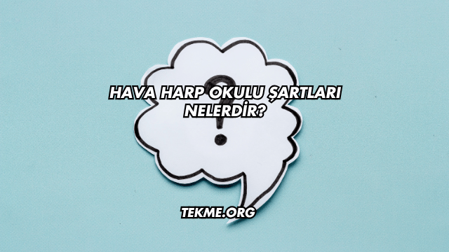 Hava Harp Okulu Şartları Nelerdir?