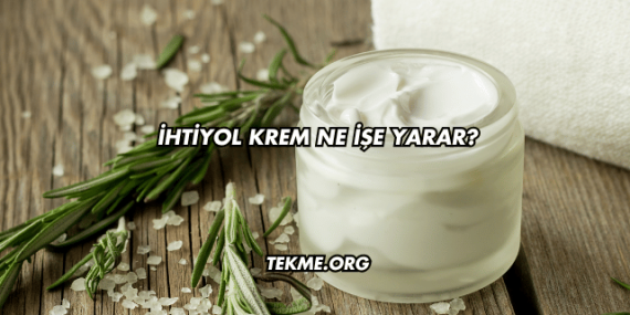 İhtiyol Krem Ne İşe Yarar?