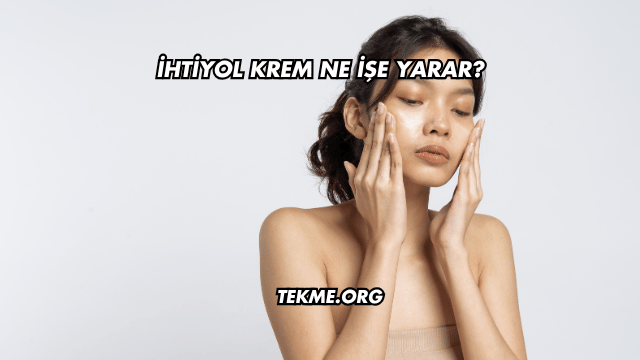 İhtiyol Krem Ne İşe Yarar?