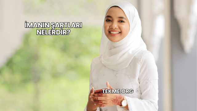 İmanın Şartları Nelerdir?