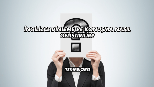 İngilizce Dinleme Ve Konuşma Nasıl Geliştirilir?