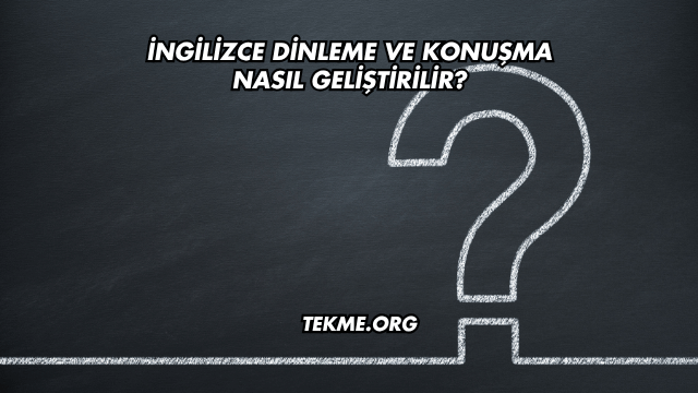 İngilizce Dinleme Ve Konuşma Nasıl Geliştirilir?