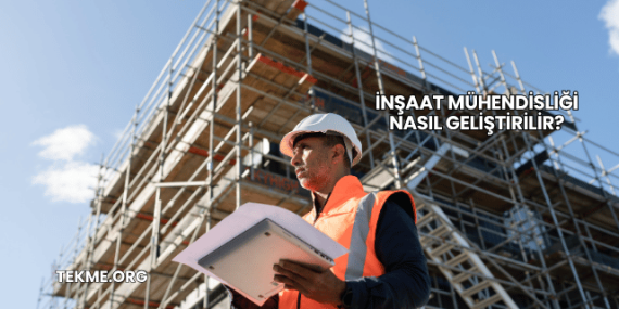 İnşaat Mühendisliği Nasıl Geliştirilir?
