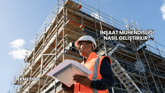 İnşaat Mühendisliği Nasıl Geliştirilir?