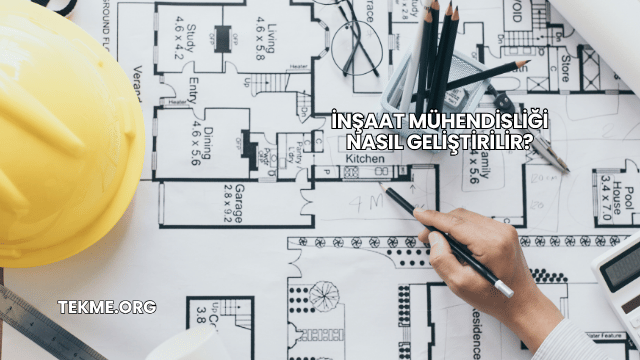 İnşaat Mühendisliği Nasıl Geliştirilir?