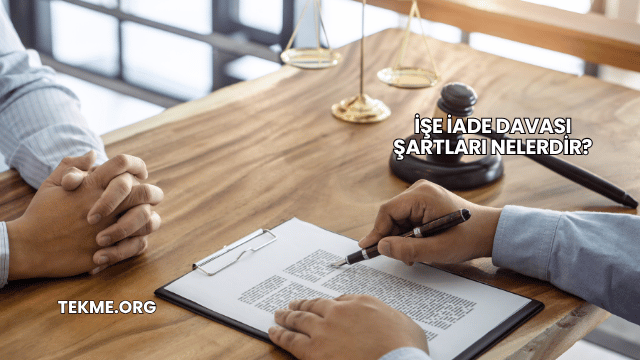 İşe İade Davası Şartları Nelerdir?