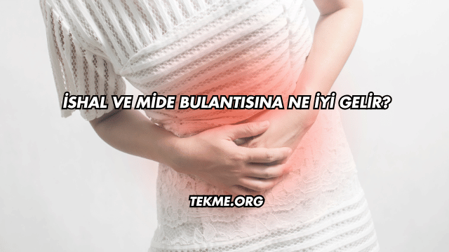 İshal ve Mide Bulantısına Ne İyi Gelir?