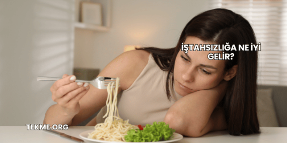 İştahsızlığa Ne İyi Gelir?