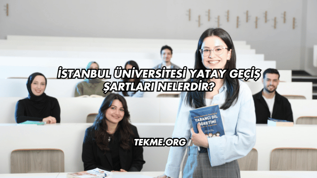 İstanbul Üniversitesi Yatay Geçiş Şartları Nelerdir?