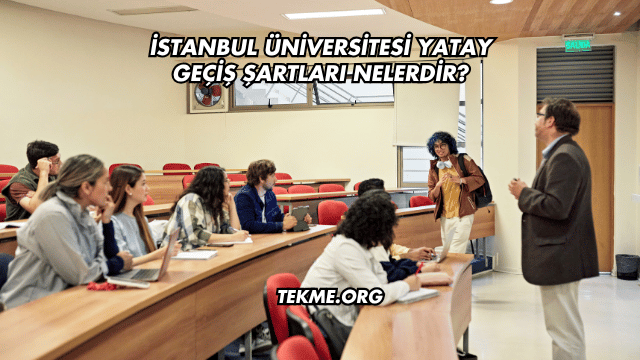 İstanbul Üniversitesi Yatay Geçiş Şartları Nelerdir?