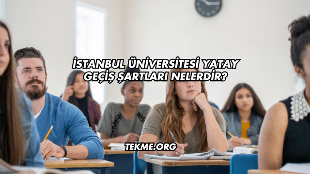 İstanbul Üniversitesi Yatay Geçiş Şartları Nelerdir?