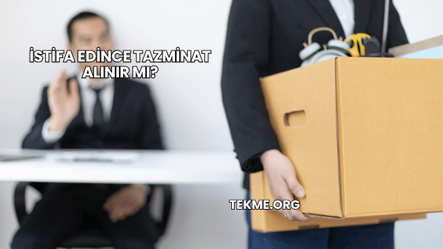İstifa Edince Tazminat Alınır mı?