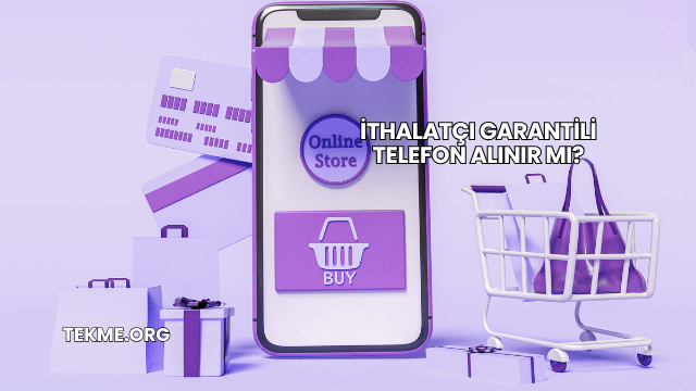 İthalatçı Garantili Telefon Alınır mı?
