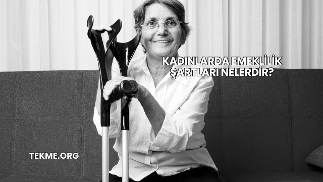 Kadınlarda Emeklilik Şartları Nelerdir?