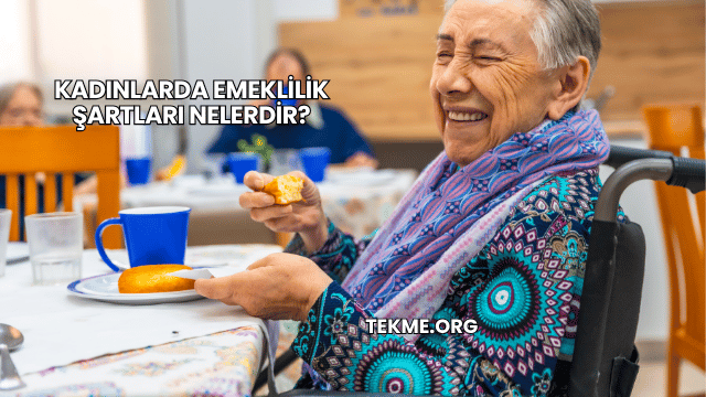 Kadınlarda Emeklilik Şartları Nelerdir?