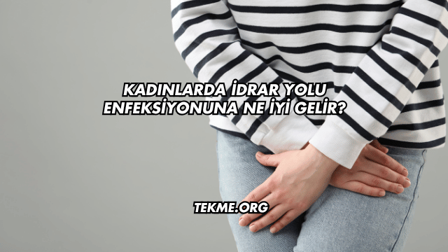 Kadınlarda İdrar Yolu Enfeksiyonuna Ne İyi Gelir?