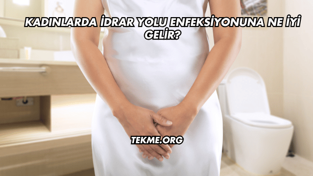 Kadınlarda İdrar Yolu Enfeksiyonuna Ne İyi Gelir?