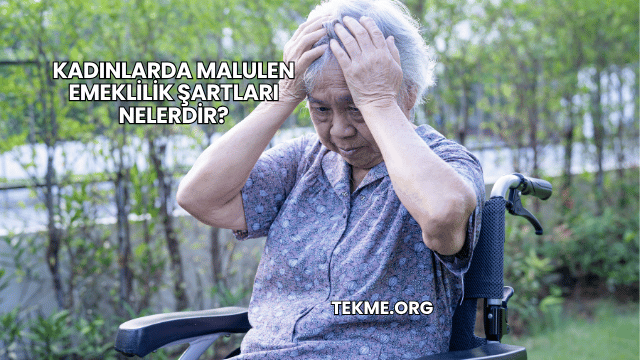 Kadınlarda Malulen Emeklilik Şartları Nelerdir?