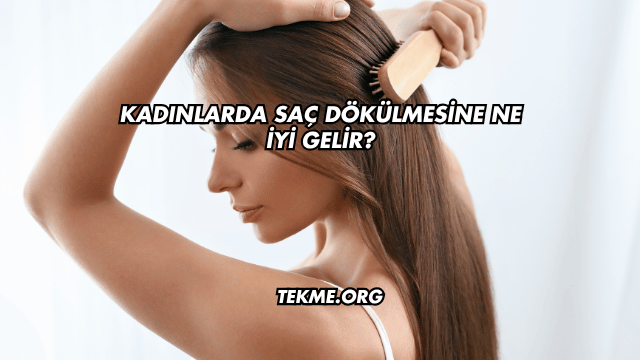 Kadınlarda Saç Dökülmesine Ne İyi Gelir?