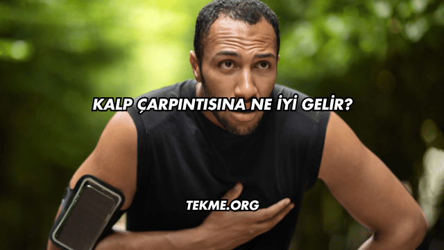 Kalp Çarpıntısına Ne İyi Gelir?