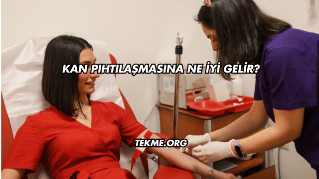 Kan Pıhtılaşmasına Ne İyi Gelir?