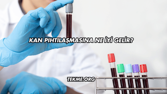 Kan Pıhtılaşmasına Ne İyi Gelir?