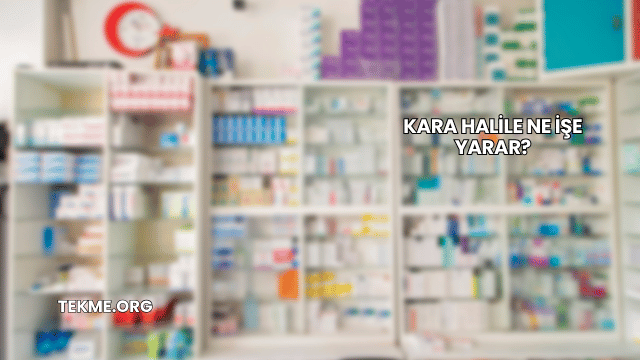 Kara Halile Ne İşe Yarar?