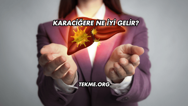 Karaciğere Ne İyi Gelir?