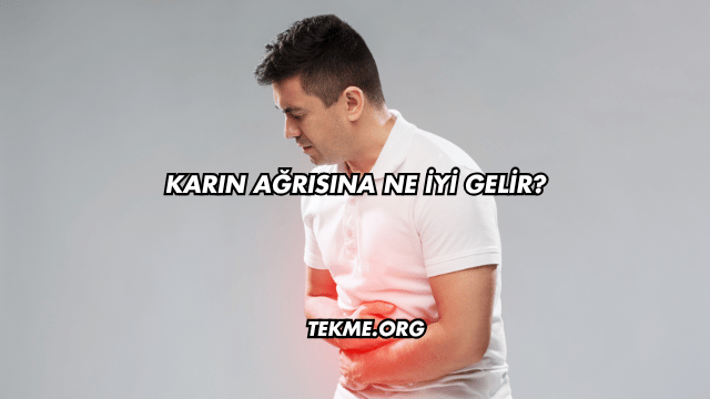Karın Ağrısına Ne İyi Gelir?