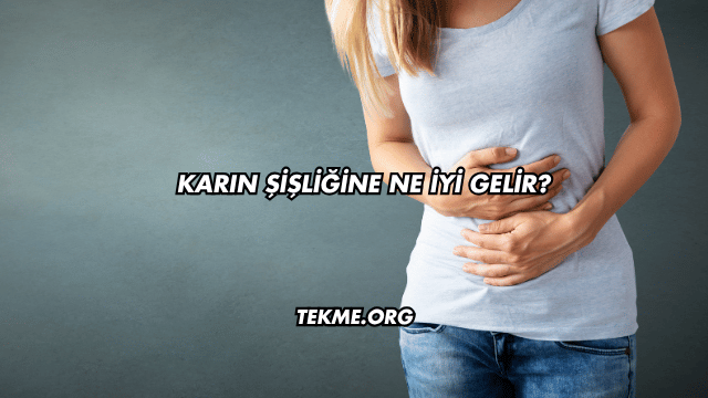 Karın Şişliğine Ne İyi Gelir?