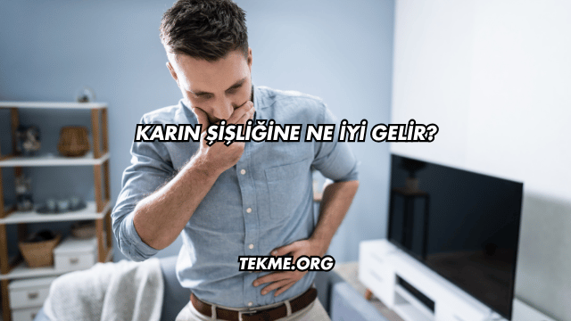 Karın Şişliğine Ne İyi Gelir?