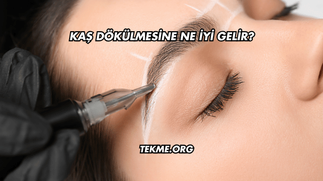 Kaş Dökülmesine Ne İyi Gelir?