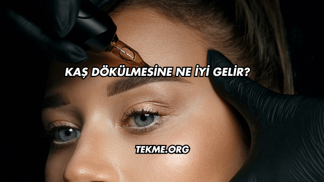 Kaş Dökülmesine Ne İyi Gelir?