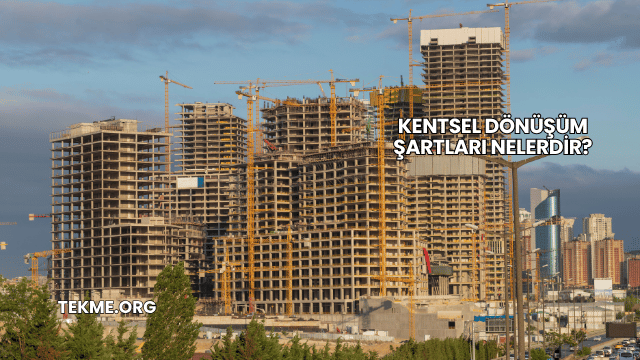 Kentsel Dönüşüm Şartları Nelerdir?