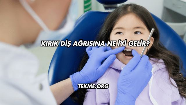 Kırık Diş Ağrısına Ne İyi Gelir?