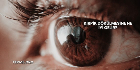 Kirpik Dökülmesine Ne İyi Gelir?