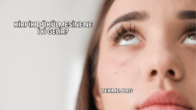 Kirpik Dökülmesine Ne İyi Gelir?