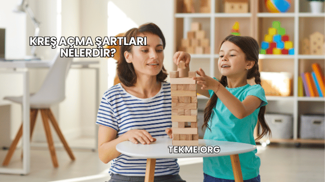 Kreş Açma Şartları Nelerdir?