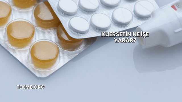 Kuersetin Ne İşe Yarar?